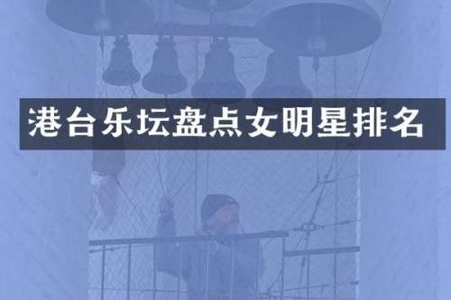 港台乐坛盘点女明星排名