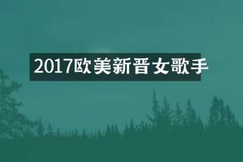 2017欧美新晋女歌手
