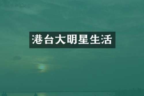 港台大明星生活