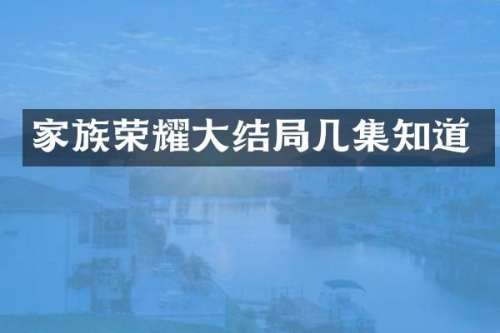 家族荣耀大结局几集知道