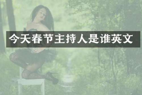 今天春节主持人是谁英文