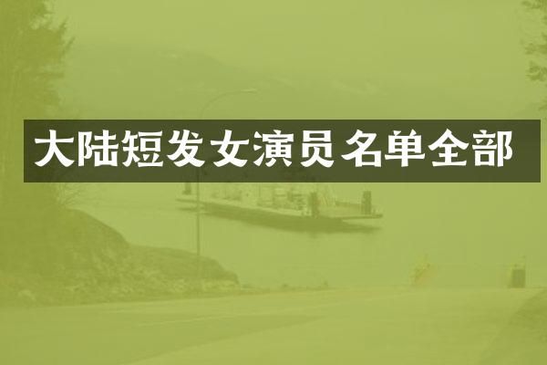 大陆短发女演员名单全部