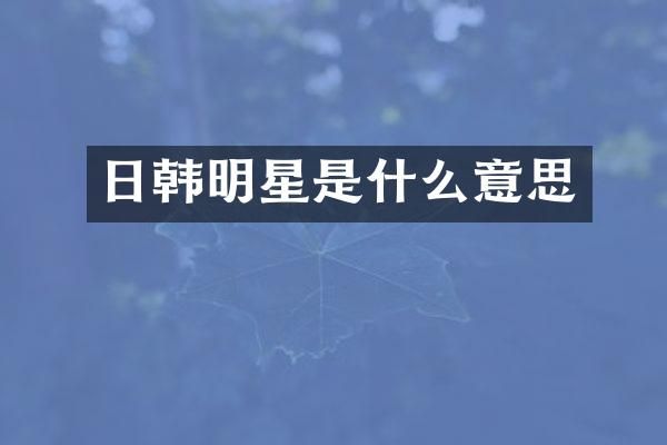 日韩明星是什么意思