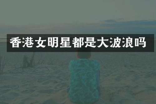 香港女明星都是浪吗