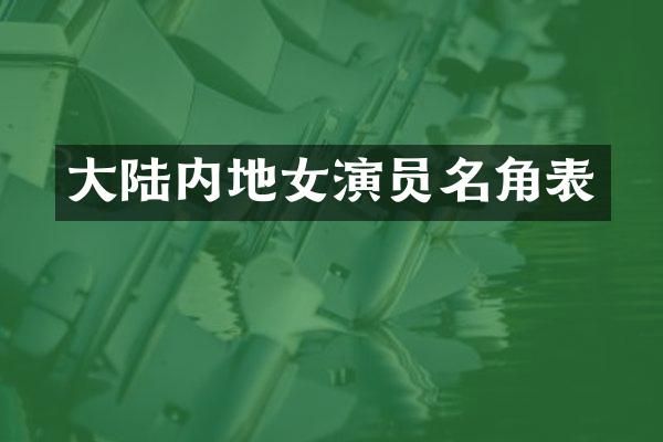 大陆内地女演员名角表