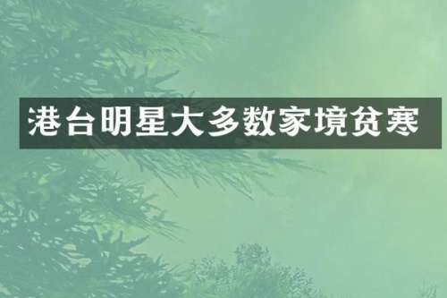 港台明星大多数家境贫寒
