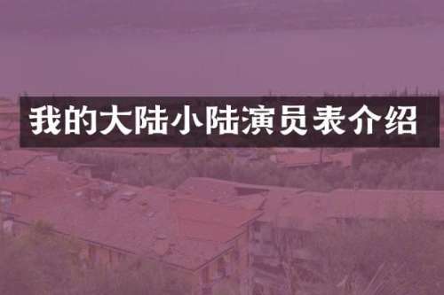 我的大陆小陆演员表介绍