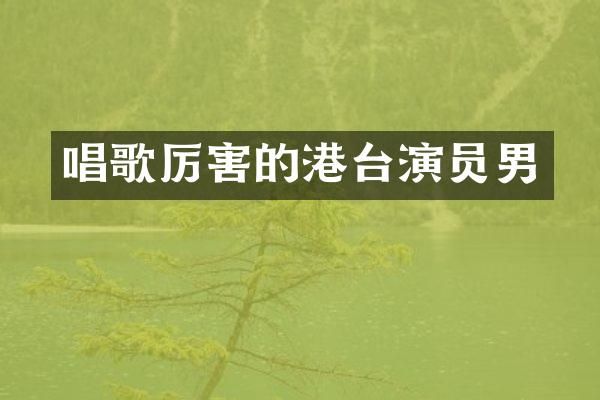 唱歌厉害的港台演员男