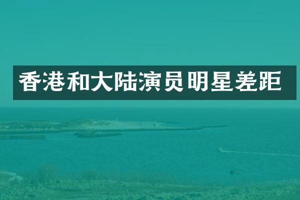 香港和大陆演员明星差距