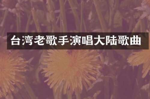 台湾老歌手演唱大陆歌曲
