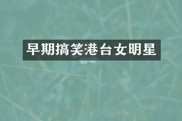 早期搞笑港台女明星