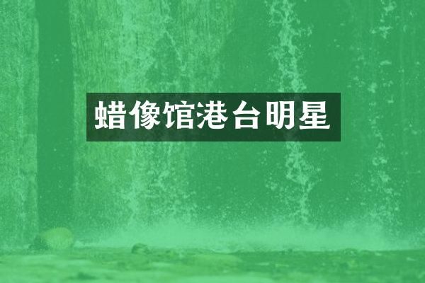 蜡像馆港台明星