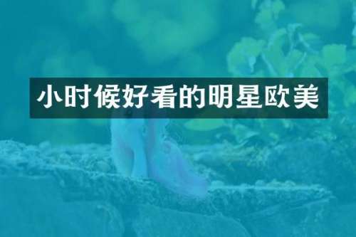 小时候好看的明星欧美