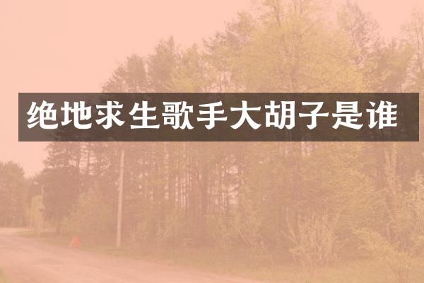 绝地求生歌手大胡子是谁