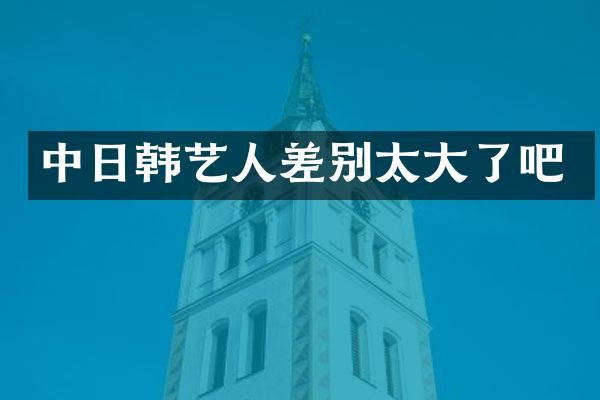 中日韩艺人差别太大了吧