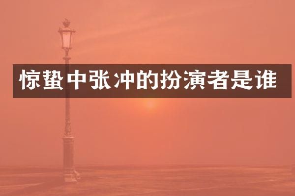 惊蛰中张冲的扮演者是谁