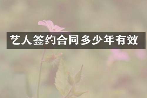 艺人签约合同多少年有效