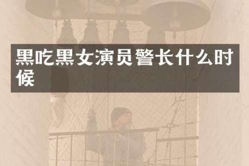 黑吃黑女演长什么时候