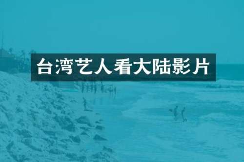 台湾艺人看大陆影片