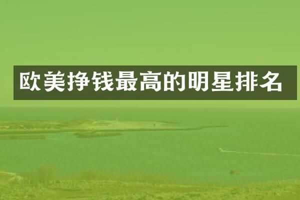 欧美挣钱最高的明星排名