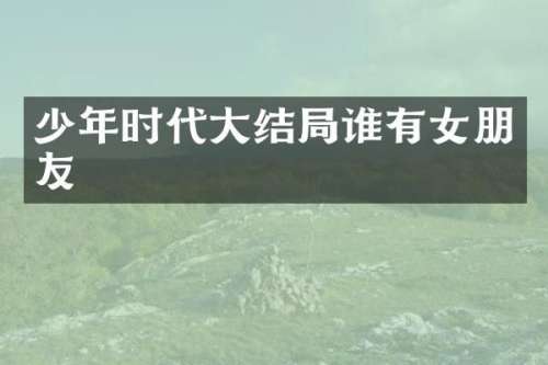 少年时代大结局谁有女朋友