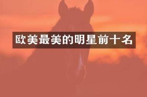 欧美最美的明星前十名