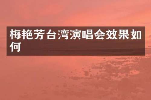 梅艳芳台湾演唱会效果如何