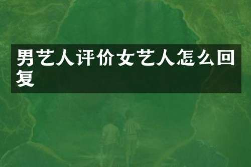男艺人评价女艺人怎么回复