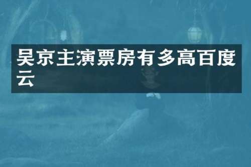 吴京主演票房有多高百度云