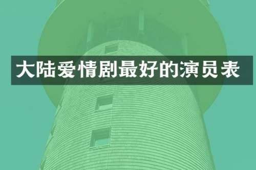 大陆爱情剧最好的演员表