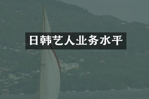 日韩艺人业务水平