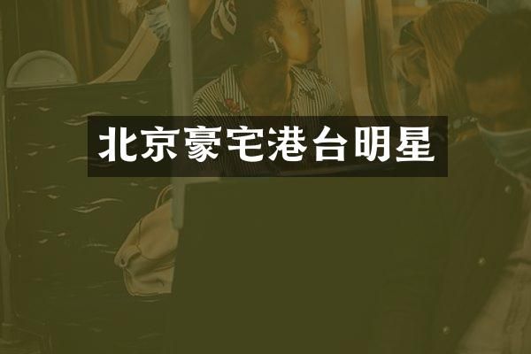 北京豪宅港台明星
