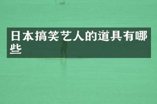 日本搞笑艺人的道具有哪些