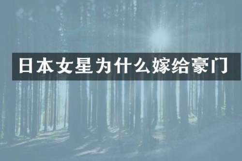 日本女星为什么嫁给豪门