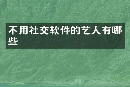 不用社交软件的艺人有哪些