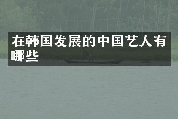 在韩国发展的中国艺人有哪些