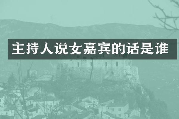 主持人说女嘉宾的话是谁