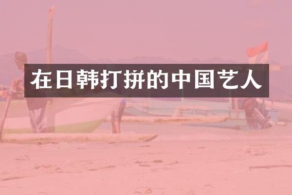 在日韩打拼的中国艺人