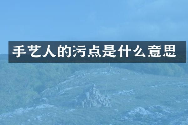 手艺人的污点是什么意思
