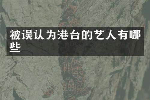 被误认为港台的艺人有哪些