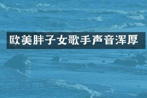 欧美胖子女歌手声音浑厚