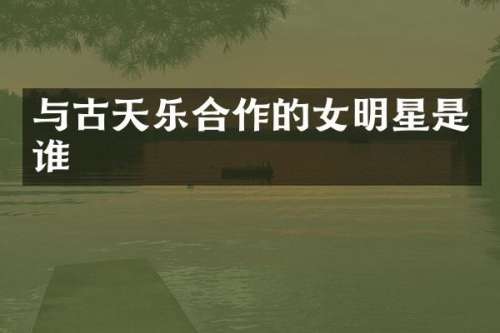 与古天乐合作的女明星是谁