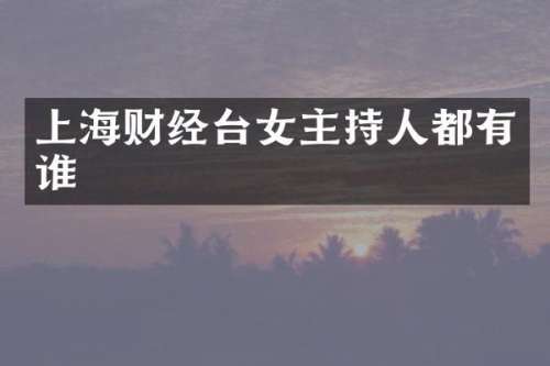 上海财经台女主持人都有谁