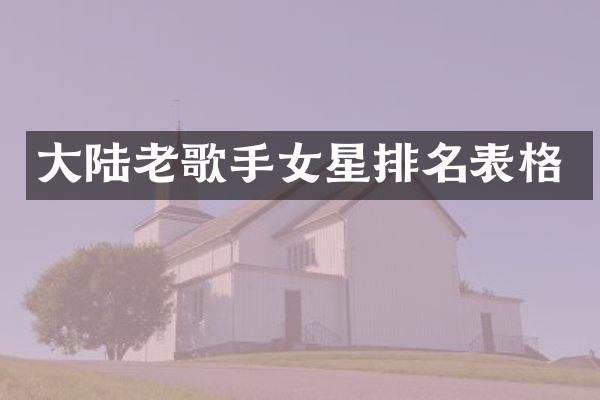 大陆老歌手女星排名表格