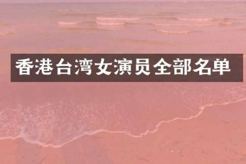 香港台湾女演员全部名单