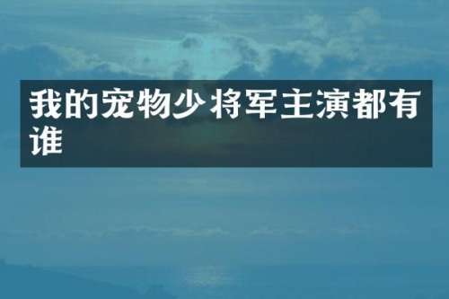 我的宠物少将军主演都有谁