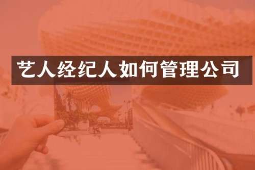 艺人经纪人如何管理公司