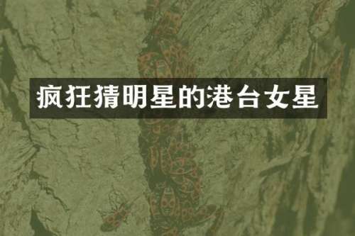 疯狂猜明星的港台女星