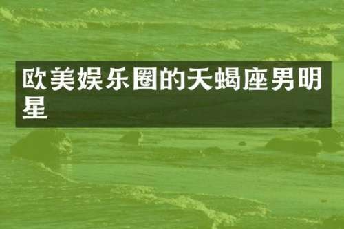 欧美娱乐圈的天蝎座男明星