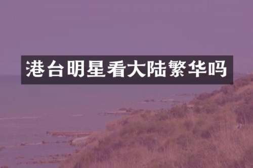 港台明星看大陆繁华吗